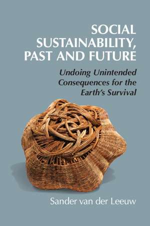 Social Sustainability, Past and Future: Undoing Unintended Consequences for the Earth's Survival de Sander van der Leeuw