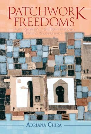 Patchwork Freedoms: Law, Slavery, and Race beyond Cuba's Plantations de Adriana Chira