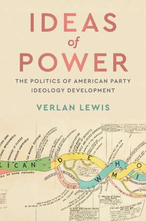 Ideas of Power: The Politics of American Party Ideology Development de Verlan Lewis