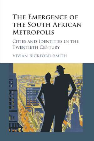 The Emergence of the South African Metropolis African Edition: Cities and Identities in the Twentieth Century de Vivian Bickford-Smith