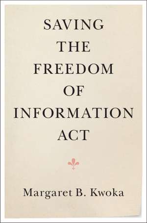 Saving the Freedom of Information Act de Margaret B. Kwoka