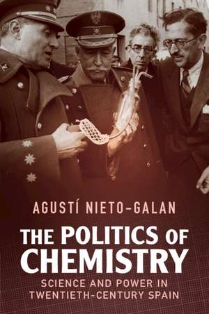 The Politics of Chemistry: Science and Power in Twentieth-Century Spain de Agustí Nieto-Galan