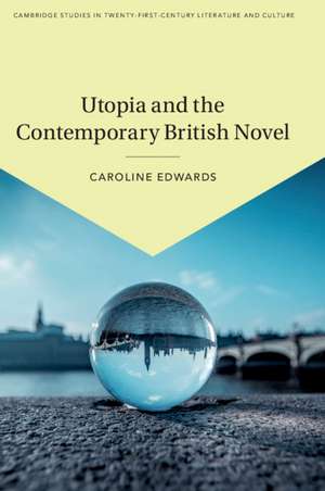 Utopia and the Contemporary British Novel de Caroline Edwards