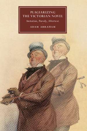 Plagiarizing the Victorian Novel: Imitation, Parody, Aftertext de Adam Abraham