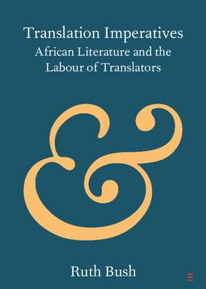 Translation Imperatives: African Literature and the Labour of Translators de Ruth Bush