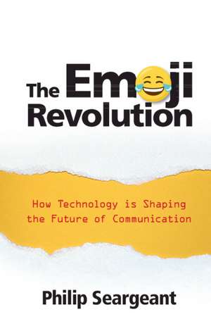 The Emoji Revolution: How Technology is Shaping the Future of Communication de Philip Seargeant