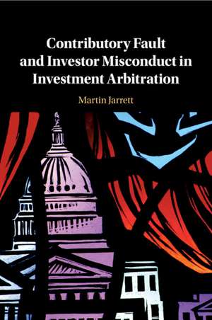 Contributory Fault and Investor Misconduct in Investment Arbitration de Martin Jarrett