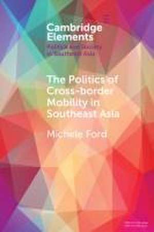 The Politics of Cross-Border Mobility in Southeast Asia de Michele Ford