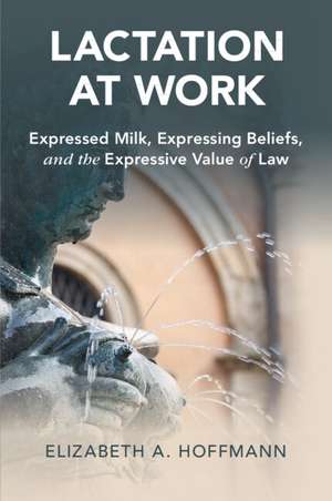 Lactation at Work: Expressed Milk, Expressing Beliefs, and the Expressive Value of Law de Elizabeth A. Hoffmann