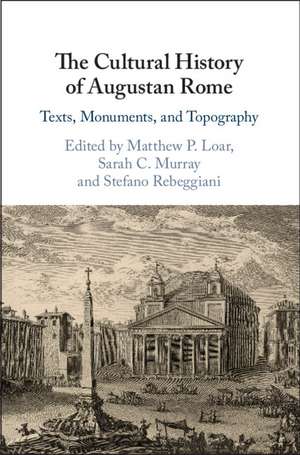 The Cultural History of Augustan Rome: Texts, Monuments, and Topography de Matthew P. Loar