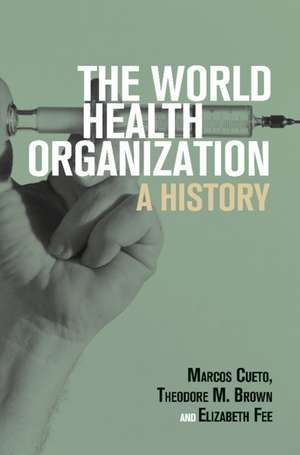 The World Health Organization: A History de Marcos Cueto