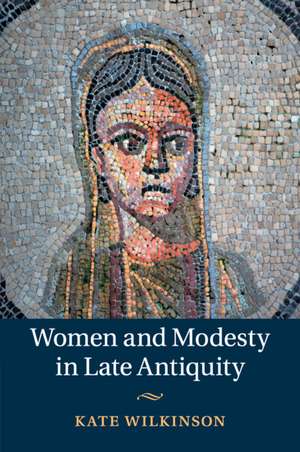 Women and Modesty in Late Antiquity de Kate Wilkinson