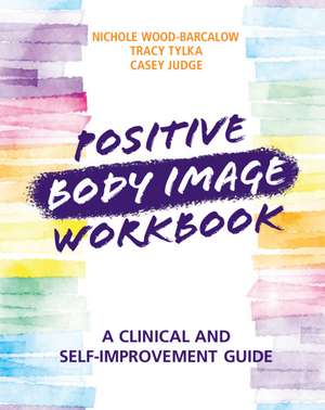 Positive Body Image Workbook: A Clinical and Self-Improvement Guide de Nichole Wood-Barcalow