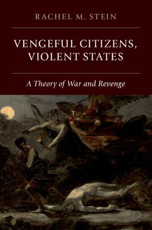 Vengeful Citizens, Violent States: A Theory of War and Revenge de Rachel M. Stein