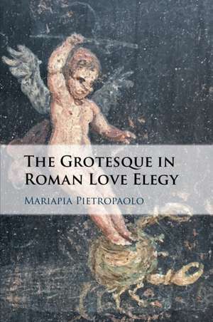 The Grotesque in Roman Love Elegy de Mariapia Pietropaolo