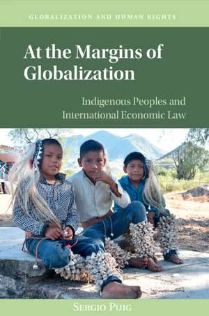 At the Margins of Globalization: Indigenous Peoples and International Economic Law de Sergio Puig