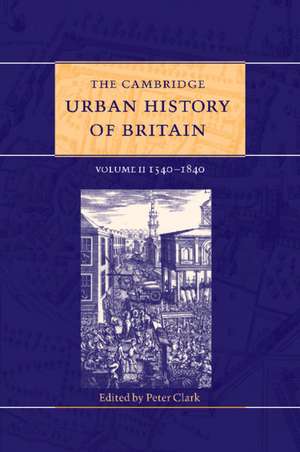 The Cambridge Urban History of Britain: Volume 2, 1540–1840 de Peter Clark