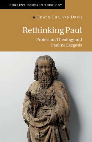 Rethinking Paul: Protestant Theology and Pauline Exegesis de Edwin Chr. van Driel