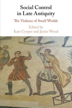 Social Control in Late Antiquity: The Violence of Small Worlds de Kate Cooper