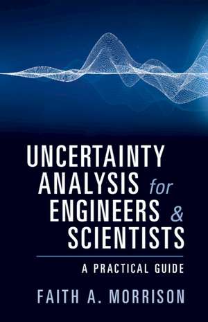 Uncertainty Analysis for Engineers and Scientists: A Practical Guide de Faith A. Morrison