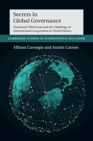 Secrets in Global Governance: Disclosure Dilemmas and the Challenge of International Cooperation de Allison Carnegie