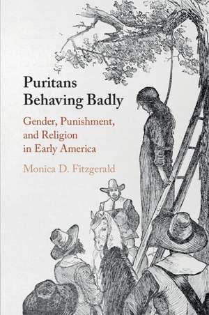 Puritans Behaving Badly: Gender, Punishment, and Religion in Early America de Monica D. Fitzgerald