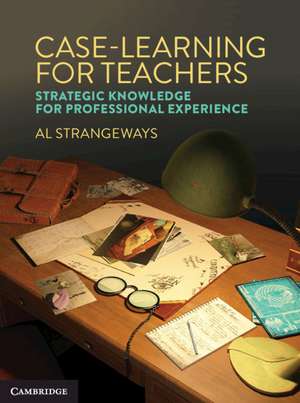 Case Learning for Teachers: Strategic Knowledge for Professional Experience de Al Strangeways