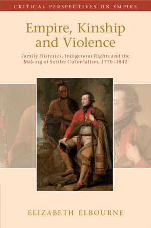 Empire, Kinship and Violence de Elizabeth (McGill UniversityMontreal) Elbourne