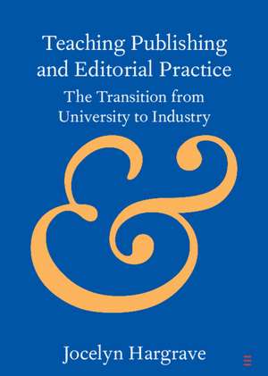 Teaching Publishing and Editorial Practice: The Transition from University to Industry de Jocelyn Hargrave