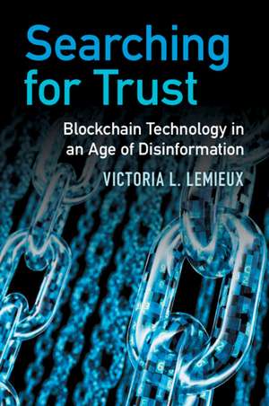 Searching for Trust: Blockchain Technology in an Age of Disinformation de Victoria L. LeMieux