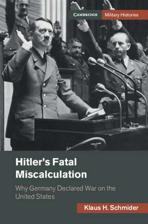 Hitler's Fatal Miscalculation: Why Germany Declared War on the United States de Klaus H. Schmider