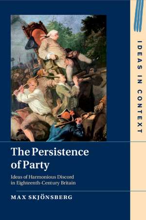 The Persistence of Party: Ideas of Harmonious Discord in Eighteenth-Century Britain de Max Skjönsberg