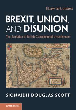 Brexit, Union, and Disunion: The Evolution of British Constitutional Unsettlement de Sionaidh Douglas-Scott