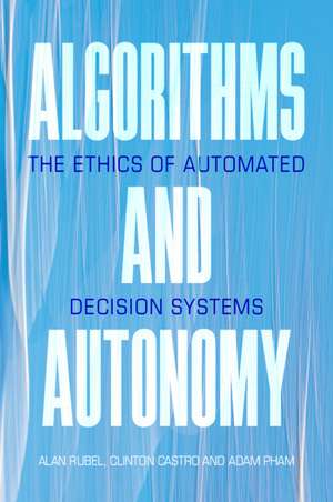 Algorithms and Autonomy: The Ethics of Automated Decision Systems de Alan Rubel