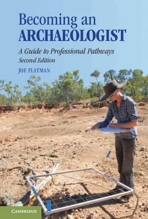 Becoming an Archaeologist: A Guide to Professional Pathways de Joseph Flatman