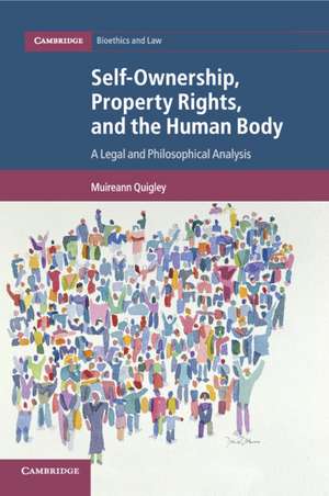 Self-Ownership, Property Rights, and the Human Body: A Legal and Philosophical Analysis de Muireann Quigley