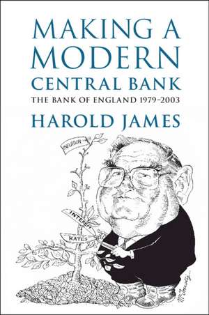 Making a Modern Central Bank: The Bank of England 1979–2003 de Harold James