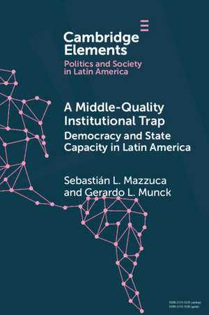 A Middle-Quality Institutional Trap: Democracy and State Capacity in Latin America de Sebastián L. Mazzuca