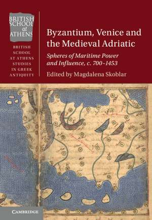 Byzantium, Venice and the Medieval Adriatic: Spheres of Maritime Power and Influence, c. 700-1453 de Magdalena Skoblar