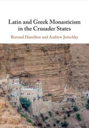 Latin and Greek Monasticism in the Crusader States de Bernard Hamilton