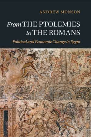 From the Ptolemies to the Romans: Political and Economic Change in Egypt de Andrew Monson