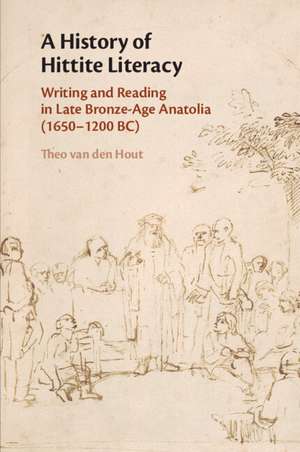 A History of Hittite Literacy: Writing and Reading in Late Bronze-Age Anatolia (1650–1200 BC) de Theo van den Hout