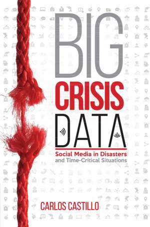 Big Crisis Data: Social Media in Disasters and Time-Critical Situations de Carlos Castillo