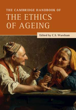 The Cambridge Handbook of the Ethics of Ageing de C. S. Wareham