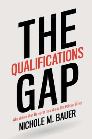 The Qualifications Gap: Why Women Must Be Better than Men to Win Political Office de Nichole M. Bauer