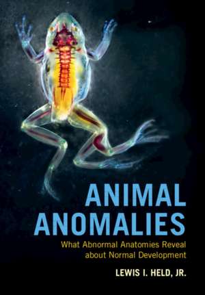 Animal Anomalies: What Abnormal Anatomies Reveal about Normal Development de Lewis I. Held, Jr