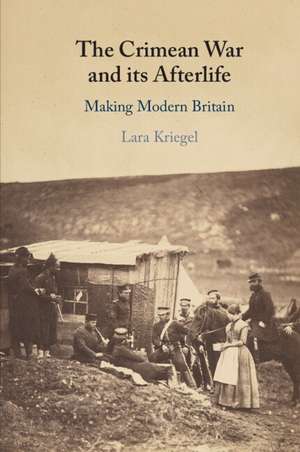 The Crimean War and its Afterlife: Making Modern Britain de Lara Kriegel