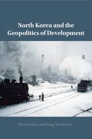 North Korea and the Geopolitics of Development de Kevin Gray