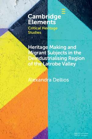 Heritage Making and Migrant Subjects in the Deindustrialising Region of the Latrobe Valley de Alexandra Dellios