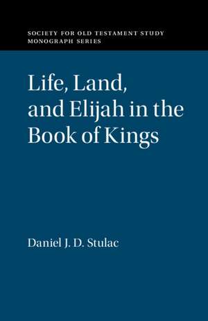 Life, Land, and Elijah in the Book of Kings de Daniel J. D. Stulac